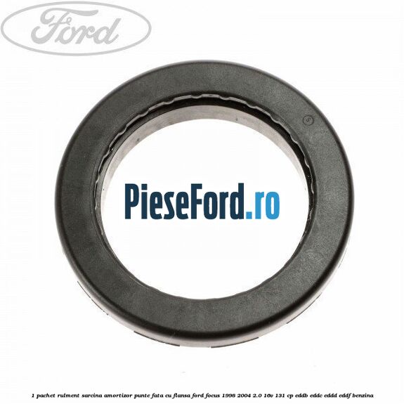 1 Pachet rulment sarcina amortizor punte fata cu flansa Ford Focus 1998-2004 2.0 16V 131 cp 1 Pachet rulment sarcina amortizor punte fata cu flansa Ford Focus 1998-2004 2.0 16V 131 cp EDDB, EDDC, EDDD, EDDF benzina