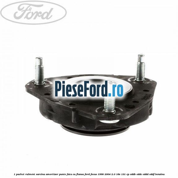 1 Pachet rulment sarcina amortizor punte fata cu flansa Ford Focus 1998-2004 2.0 16V 131 cp 1 Pachet rulment sarcina amortizor punte fata cu flansa Ford Focus 1998-2004 2.0 16V 131 cp EDDB, EDDC, EDDD, EDDF benzina