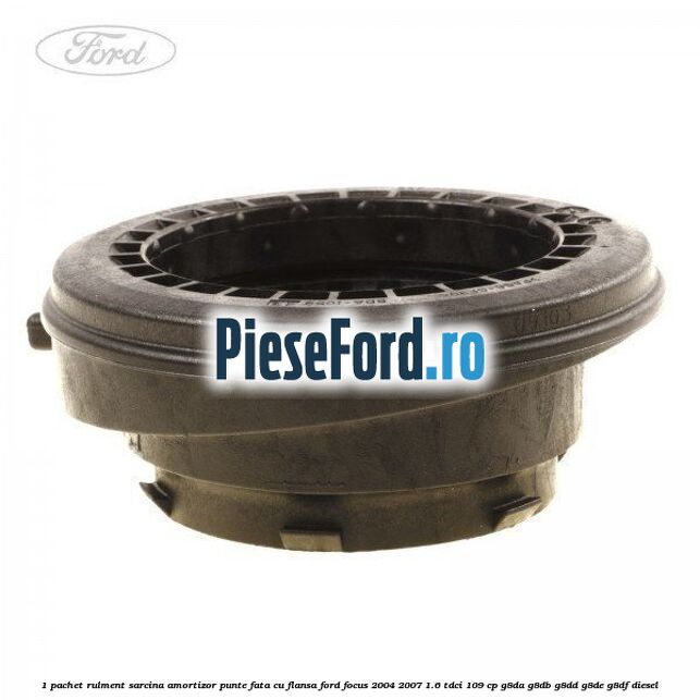 1 Pachet rulment sarcina amortizor punte fata cu flansa Ford Focus 2004-2007 1.6 TDCi 109 cp G8DA, G8DB, G8DD, G8DE, G8DF diesel