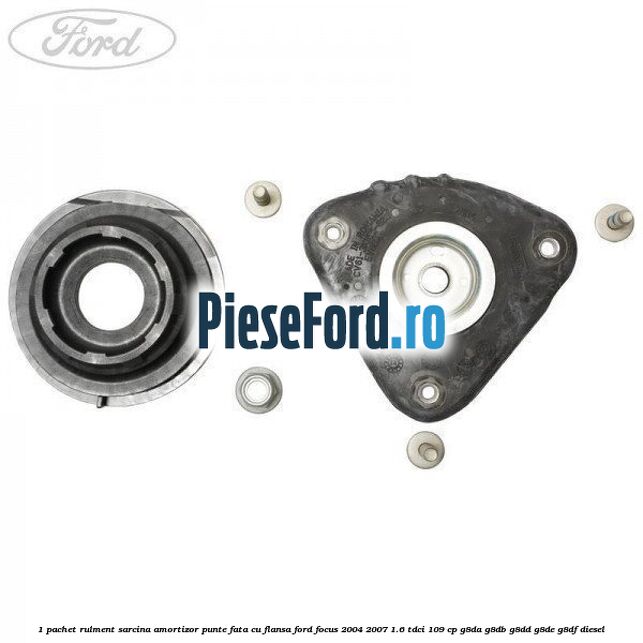 1 Pachet rulment sarcina amortizor punte fata cu flansa Ford Focus 2004-2007 1.6 TDCi 109 cp G8DA, G8DB, G8DD, G8DE, G8DF diesel