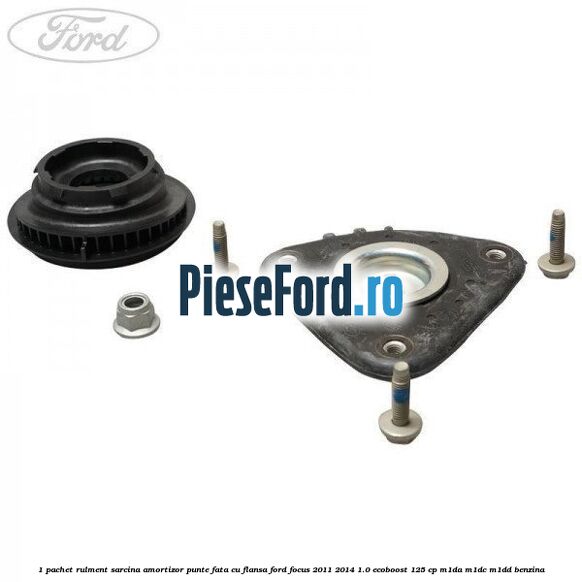 1 Pachet rulment sarcina amortizor punte fata cu flansa Ford Focus 2011-2014 1.0 EcoBoost 125 cp M1DA, M1DC, M1DD benzina