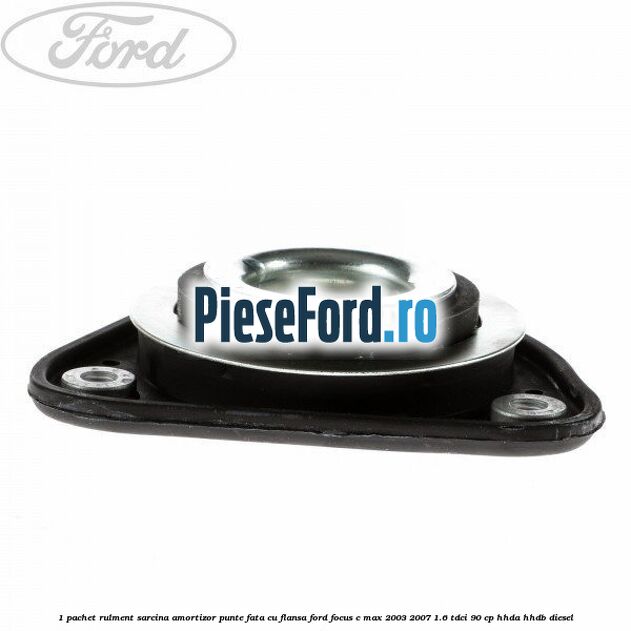 1 Pachet rulment sarcina amortizor punte fata cu flansa Ford Focus C-Max 2003-2007 1.6 TDCi 90 cp HHDA, HHDB diesel