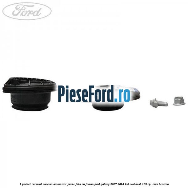 1 Pachet rulment sarcina amortizor punte fata cu flansa Ford Galaxy 2007-2014 2.0 EcoBoost 199 cp TNWB benzina