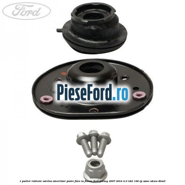 1 Pachet rulment sarcina amortizor punte fata cu flansa Ford Galaxy 2007-2014 2.0 TDCi 136 cp 1 Pachet rulment sarcina amortizor punte fata cu flansa Ford Galaxy 2007-2014 2.0 TDCi 136 cp AZWC, UKWA diesel