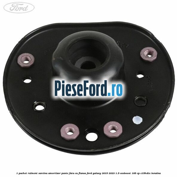 1 Pachet rulment sarcina amortizor punte fata cu flansa Ford Galaxy 2015-2023 1.5 EcoBoost 165 cp C15HDTX benzina
