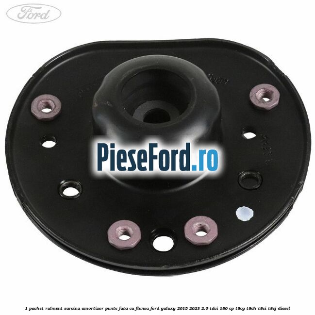 1 Pachet rulment sarcina amortizor punte fata cu flansa Ford Galaxy 2015-2023 2.0 TDCi 180 cp 1 Pachet rulment sarcina amortizor punte fata cu flansa Ford Galaxy 2015-2023 2.0 TDCi 180 cp T8CG, T8CH, T8CI, T8CJ diesel