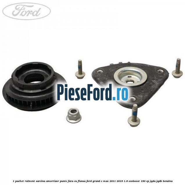 1 Pachet rulment sarcina amortizor punte fata cu flansa Ford Grand C-Max 2011-2015 1.6 EcoBoost 150 cp JQDA, JQDB benzina