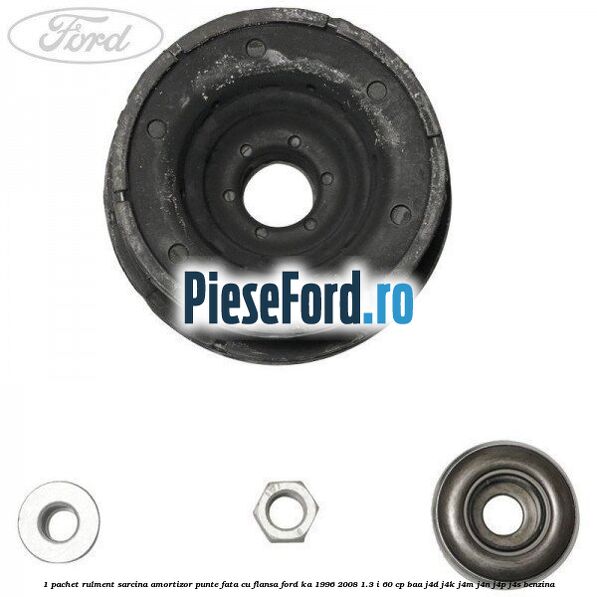 1 Pachet rulment sarcina amortizor punte fata cu flansa Ford Ka 1996-2008 1.3 i 60 cp BAA, J4D, J4K, J4M, J4N, J4P, J4S benzina
