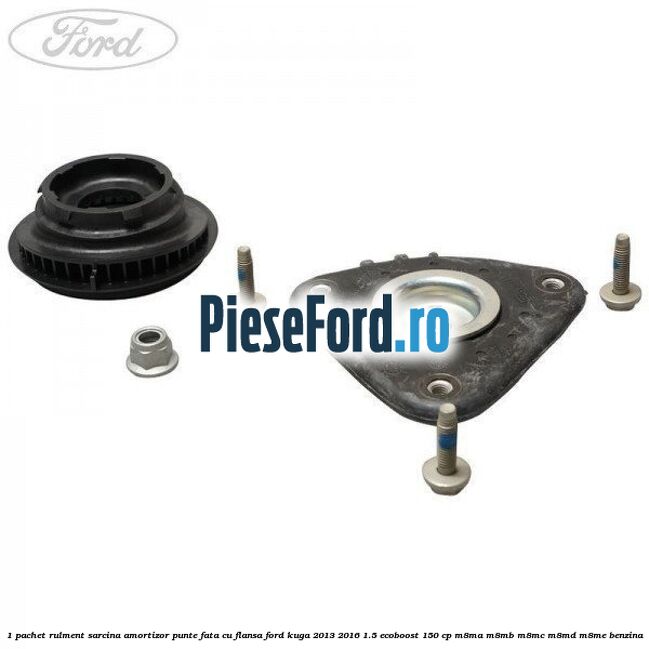 1 Pachet rulment sarcina amortizor punte fata cu flansa Ford Kuga 2013-2016 1.5 EcoBoost 150 cp 1 Pachet rulment sarcina amortizor punte fata cu flansa Ford Kuga 2013-2016 1.5 EcoBoost 150 cp M8MA, M8MB, M8MC, M8MD, M8ME benzina
