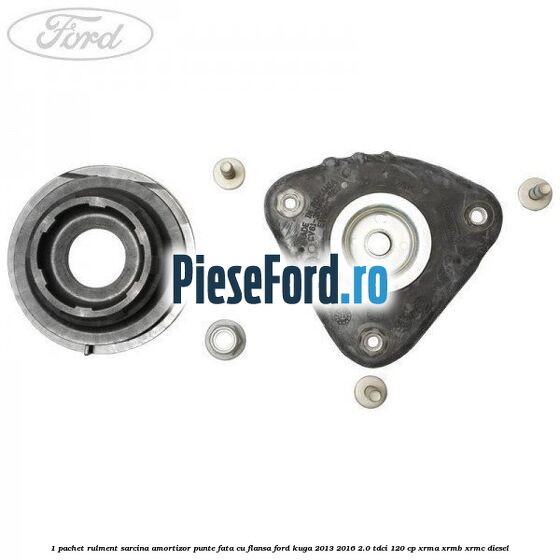 1 Pachet rulment sarcina amortizor punte fata cu flansa Ford Kuga 2013-2016 2.0 TDCi 120 cp XRMA, XRMB, XRMC diesel