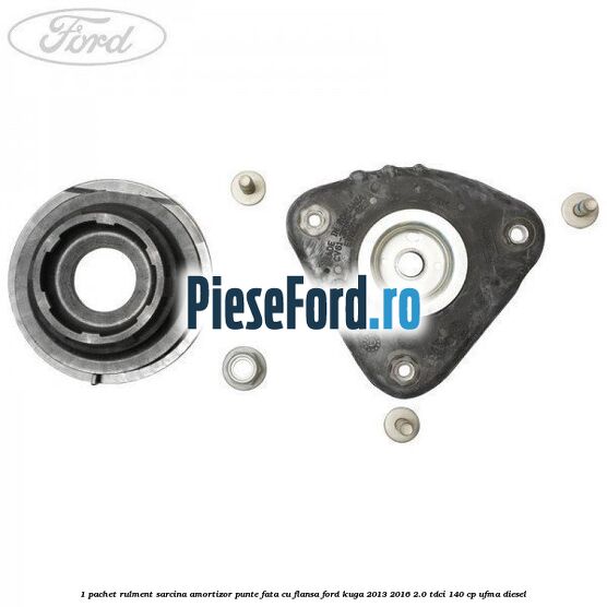 1 Pachet rulment sarcina amortizor punte fata cu flansa Ford Kuga 2013-2016 2.0 TDCi 140 cp UFMA diesel