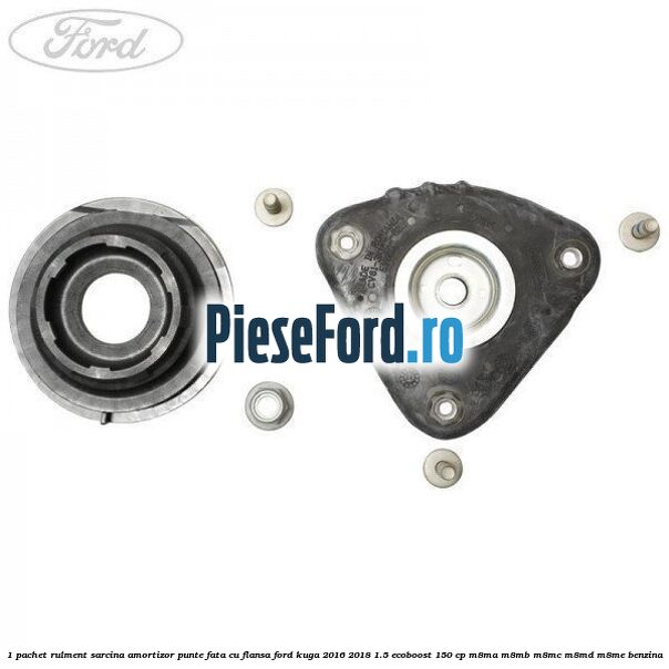 1 Pachet rulment sarcina amortizor punte fata cu flansa Ford Kuga 2016-2018 1.5 EcoBoost 150 cp 1 Pachet rulment sarcina amortizor punte fata cu flansa Ford Kuga 2016-2018 1.5 EcoBoost 150 cp M8MA, M8MB, M8MC, M8MD, M8ME benzina