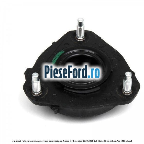 1 Pachet rulment sarcina amortizor punte fata cu flansa Ford Mondeo 2000-2007 2.0 TDCi 130 cp 1 Pachet rulment sarcina amortizor punte fata cu flansa Ford Mondeo 2000-2007 2.0 TDCi 130 cp FMBA, N7BA, N7BB diesel