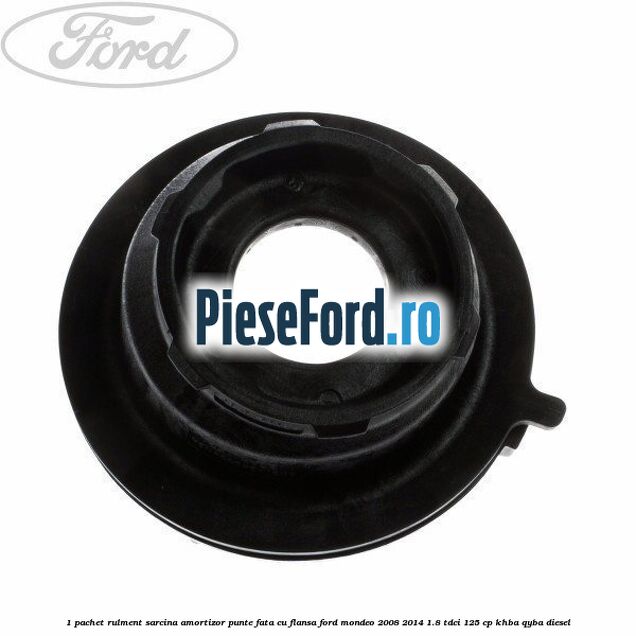 1 Pachet rulment sarcina amortizor punte fata cu flansa Ford Mondeo 2008-2014 1.8 TDCi 125 cp KHBA, QYBA diesel