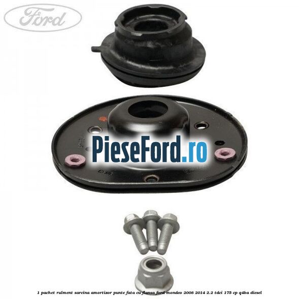 1 Pachet rulment sarcina amortizor punte fata cu flansa Ford Mondeo 2008-2014 2.2 TDCi 175 cp Q4BA diesel