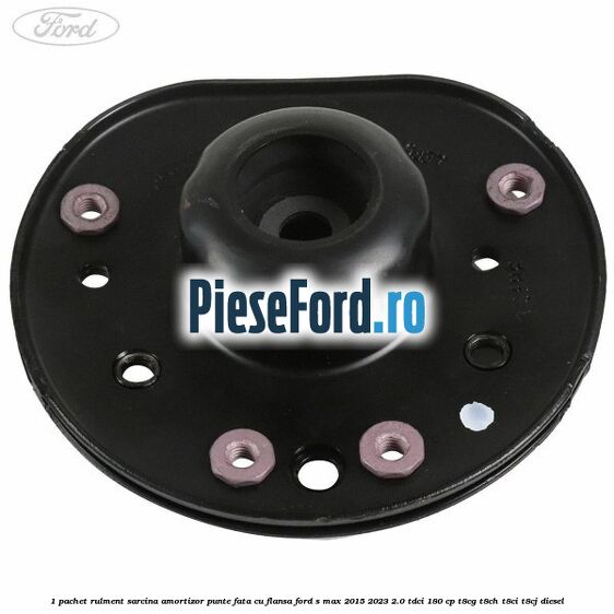 1 Pachet rulment sarcina amortizor punte fata cu flansa Ford S-Max 2015-2023 2.0 TDCi 180 cp T8CG, T8CH, T8CI, T8CJ diesel