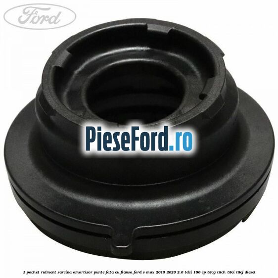 1 Pachet rulment sarcina amortizor punte fata cu flansa Ford S-Max 2015-2023 2.0 TDCi 180 cp T8CG, T8CH, T8CI, T8CJ diesel