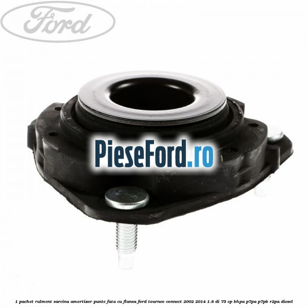 1 Pachet rulment sarcina amortizor punte fata cu flansa Ford Tourneo Connect 2002-2014 1.8 Di 75 cp 1 Pachet rulment sarcina amortizor punte fata cu flansa Ford Tourneo Connect 2002-2014 1.8 Di 75 cp BHPA, P7PA, P7PB, R2PA diesel
