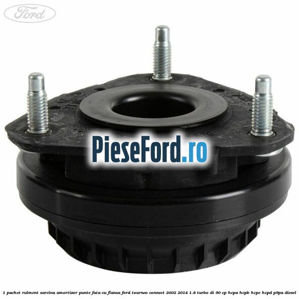 1 Pachet rulment sarcina amortizor punte fata cu flansa Ford Tourneo Connect 2002-2014 1.8 Turbo Di 90 cp HCPA, HCPB, HCPC, HCPD, P9PA diesel