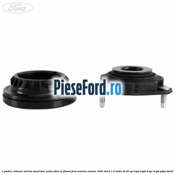 1 Pachet rulment sarcina amortizor punte fata cu flansa Ford Tourneo Connect 2002-2014 1.8 Turbo Di 90 cp HCPA, HCPB, HCPC, HCPD, P9PA diesel