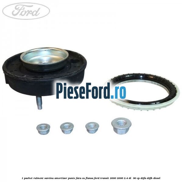 1 Pachet rulment sarcina amortizor punte fata cu flansa Ford Transit 2000-2006 2.4 DI  90 cp D2FA, D2FB diesel