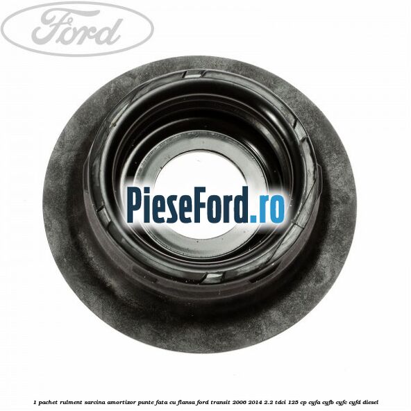 1 Pachet rulment sarcina amortizor punte fata cu flansa Ford Transit 2006-2014 2.2 TDCi 125 cp CYFA, CYFB, CYFC, CYFD diesel