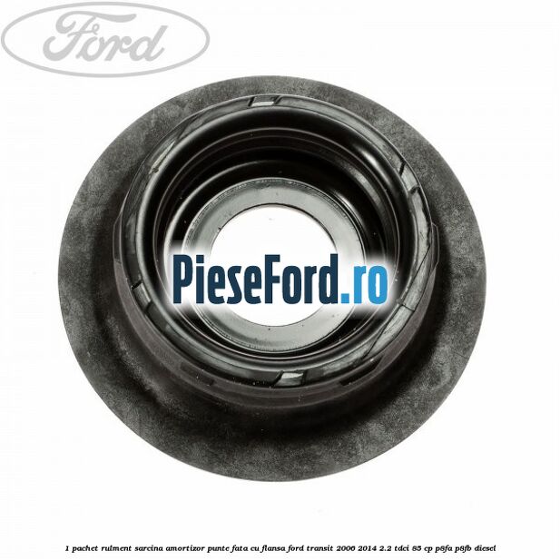 1 Pachet rulment sarcina amortizor punte fata cu flansa Ford Transit 2006-2014 2.2 TDCi 85 cp P8FA, P8FB diesel