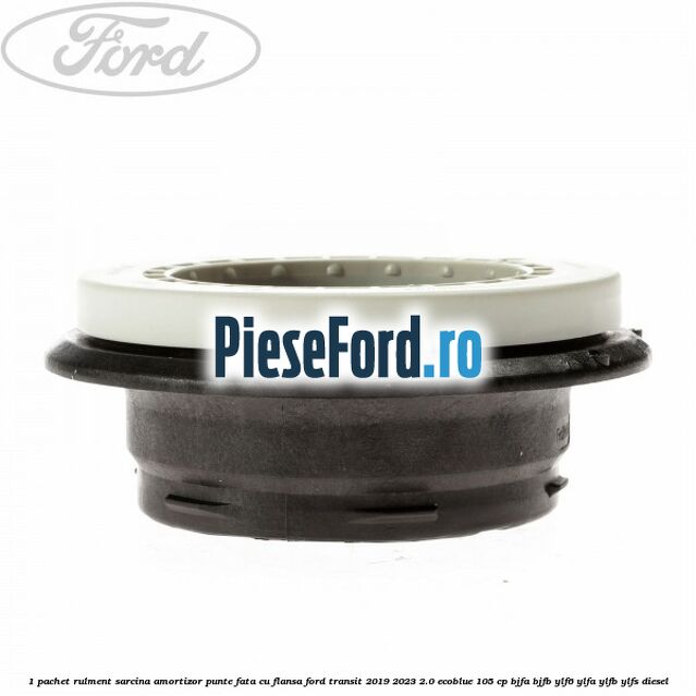1 Pachet rulment sarcina amortizor punte fata cu flansa Ford Transit 2019-2023 2.0 EcoBlue 105 cp BJFA, BJFB, YLF6, YLFA, YLFB, YLFS diesel