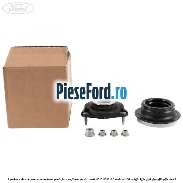 1 Pachet rulment sarcina amortizor punte fata cu flansa Ford Transit 2019-2023 2.0 EcoBlue 105 cp BJFA, BJFB, YLF6, YLFA, YLFB, YLFS diesel