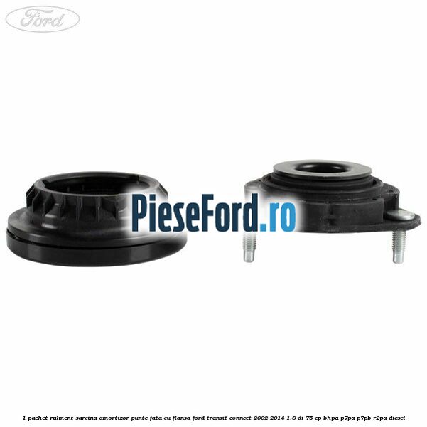 1 Pachet rulment sarcina amortizor punte fata cu flansa Ford Transit Connect 2002-2014 1.8 Di 75 cp 1 Pachet rulment sarcina amortizor punte fata cu flansa Ford Transit Connect 2002-2014 1.8 Di 75 cp BHPA, P7PA, P7PB, R2PA diesel