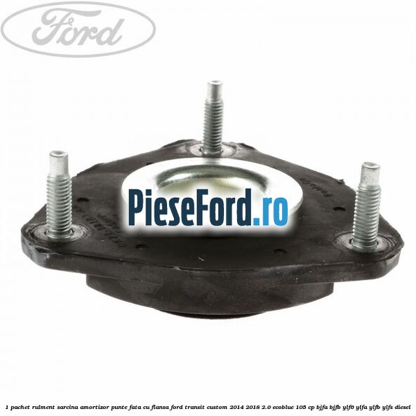 1 Pachet rulment sarcina amortizor punte fata cu flansa Ford Transit Custom 2014-2018 2.0 EcoBlue 105 cp BJFA, BJFB, YLF6, YLFA, YLFB, YLFS diesel