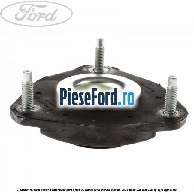 1 Pachet rulment sarcina amortizor punte fata cu flansa Ford Transit Custom 2014-2018 2.2 TDCi 125 cp CYF4, CYFF diesel