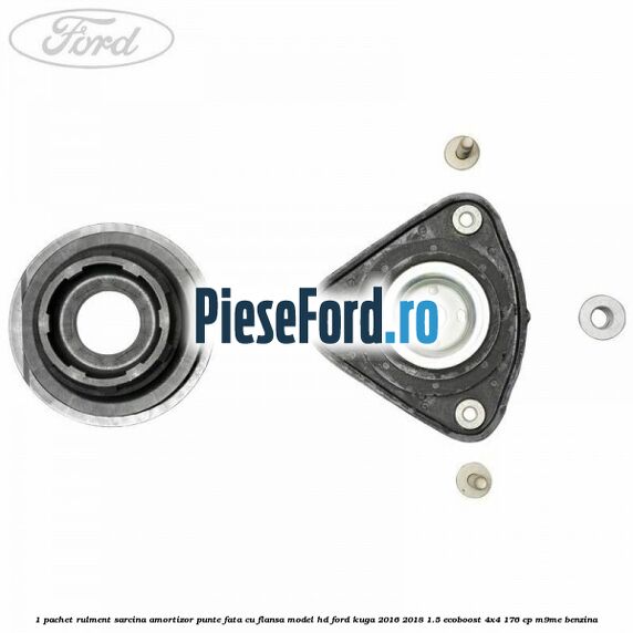 1 Pachet rulment sarcina amortizor punte fata cu flansa model HD Ford Kuga 2016-2018 1.5 EcoBoost 4x4 176 cp M9ME benzina