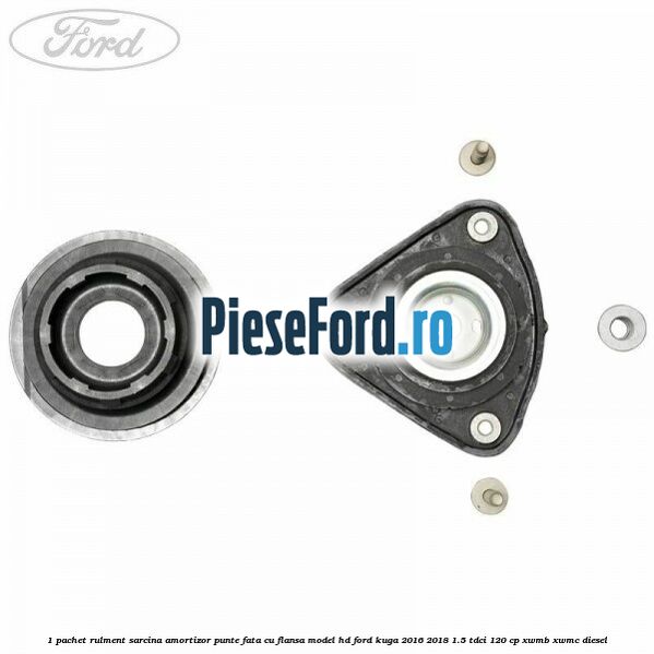 1 Pachet rulment sarcina amortizor punte fata cu flansa model HD Ford Kuga 2016-2018 1.5 TDCi 120 cp XWMB, XWMC diesel