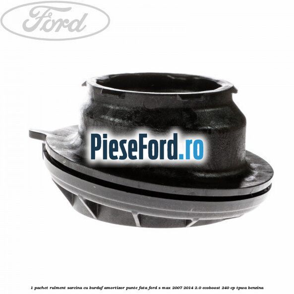 1 Pachet rulment sarcina cu burduf amortizor punte fata Ford S-Max 2007-2014 2.0 EcoBoost 240 cp TPWA benzina
