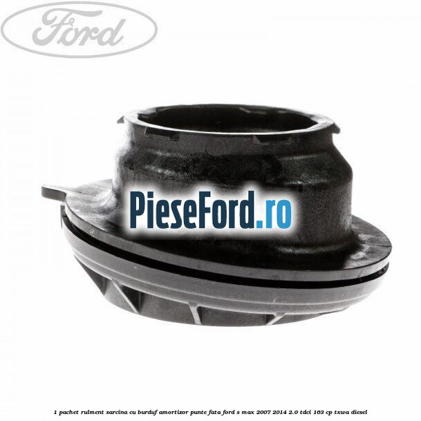 1 Pachet rulment sarcina cu burduf amortizor punte fata Ford S-Max 2007-2014 2.0 TDCi 163 cp 1 Pachet rulment sarcina cu burduf amortizor punte fata Ford S-Max 2007-2014 2.0 TDCi 163 cp TXWA diesel