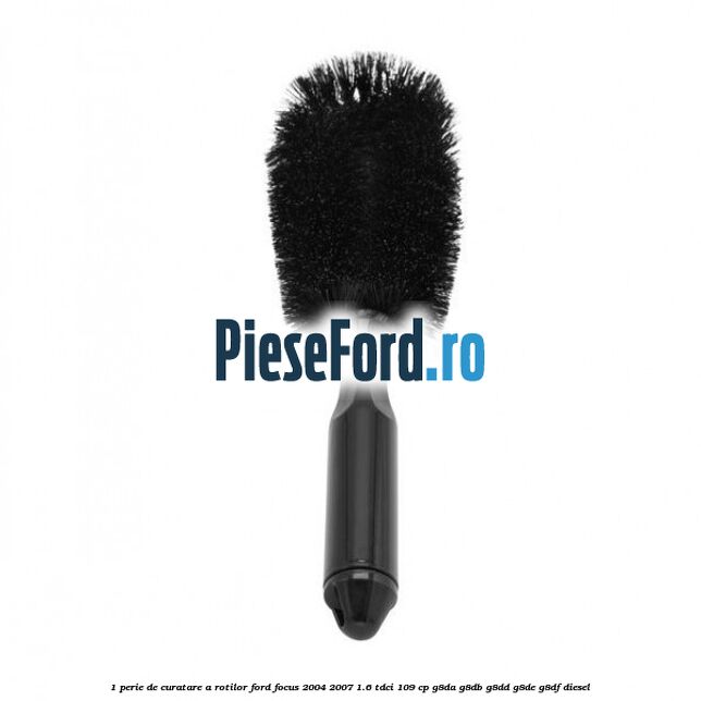 1 Perie de curatare a rotilor Ford Focus 2004-2007 1.6 TDCi 109 cp 1 Perie de curatare a rotilor Ford Focus 2004-2007 1.6 TDCi 109 cp G8DA, G8DB, G8DD, G8DE, G8DF diesel