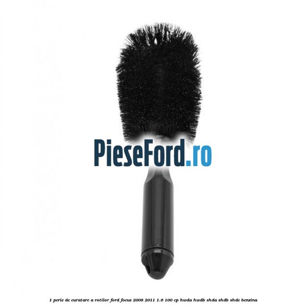 1 Perie de curatare a rotilor Ford Focus 2008-2011 1.6 100 cp 1 Perie de curatare a rotilor Ford Focus 2008-2011 1.6 100 cp HWDA, HWDB, SHDA, SHDB, SHDC benzina