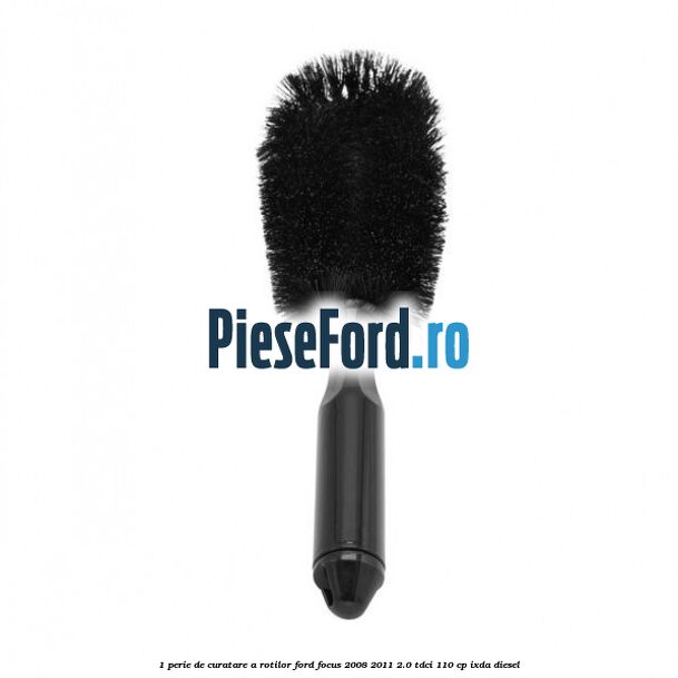 1 Perie de curatare a rotilor Ford Focus 2008-2011 2.0 TDCi 110 cp IXDA diesel