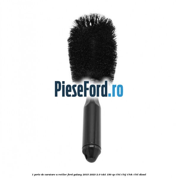 1 Perie de curatare a rotilor Ford Galaxy 2015-2023 2.0 TDCi 150 cp T7CI, T7CJ, T7CK, T7CL diesel