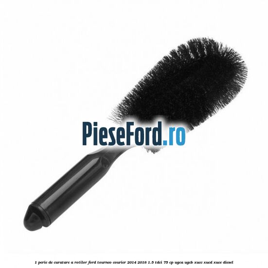 1 Perie de curatare a rotilor Ford Tourneo Courier 2014-2018 1.5 TDCi 75 cp UGCA, UGCB, XUCC, XUCD, XUCE diesel