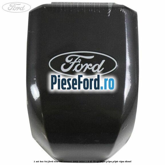 1 Set bec H4 Ford Tourneo Connect 2002-2014 1.8 Di 75 cp BHPA, P7PA, P7PB, R2PA diesel