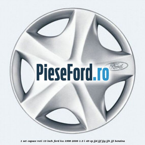 1 Set capace roti 13 inch Ford Ka 1996-2008 1.3 i 49 cp JJD, JJF, JJG, JJH, JJL benzina