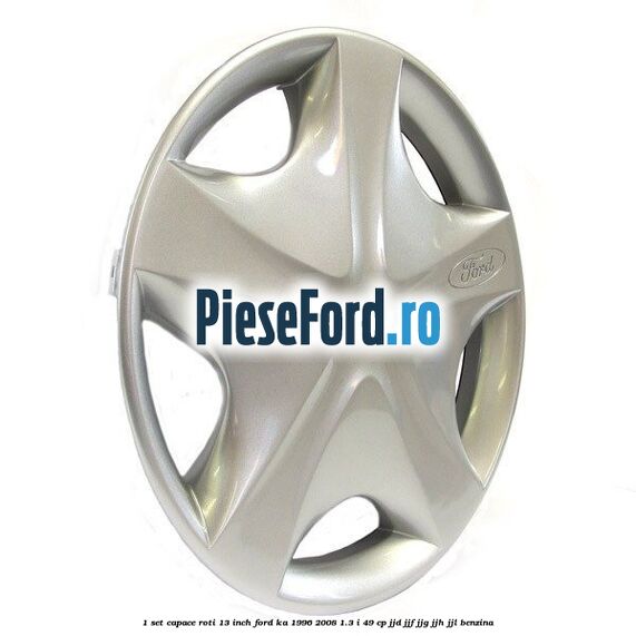 1 Set capace roti 13 inch Ford Ka 1996-2008 1.3 i 49 cp JJD, JJF, JJG, JJH, JJL benzina