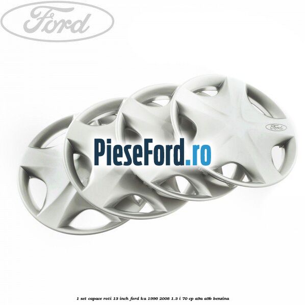 1 Set capace roti 13 inch Ford Ka 1996-2008 1.3 i 70 cp A9A, A9B benzina