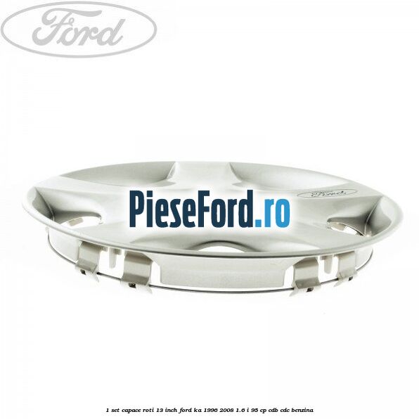 1 Set capace roti 13 inch Ford Ka 1996-2008 1.6 i 95 cp 1 Set capace roti 13 inch Ford Ka 1996-2008 1.6 i 95 cp CDB, CDC benzina