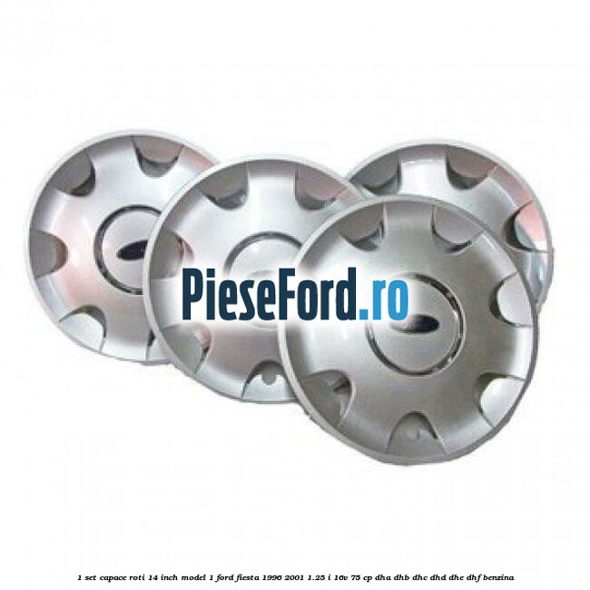 1 Set capace roti 14 inch model 1 Ford Fiesta 1996-2001 1.25 i 16V 75 cp 1 Set capace roti 14 inch model 1 Ford Fiesta 1996-2001 1.25 i 16V 75 cp DHA, DHB, DHC, DHD, DHE, DHF benzina