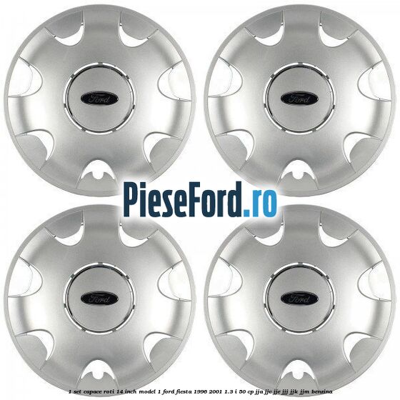 1 Set capace roti 14 inch model 1 Ford Fiesta 1996-2001 1.3 i 50 cp JJA, JJC, JJE, JJJ, JJK, JJM benzina