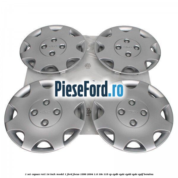 1 Set capace roti 14 inch model 1 Ford Focus 1998-2004 1.8 16V 115 cp EYDB, EYDC, EYDD, EYDE, EYDF benzina