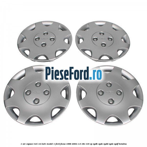 1 Set capace roti 14 inch model 1 Ford Focus 1998-2004 1.8 16V 115 cp EYDB, EYDC, EYDD, EYDE, EYDF benzina